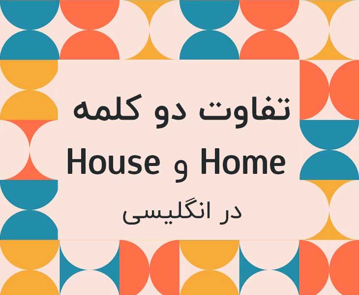 تفاوت دو کلمه Home و House در انگلیسی