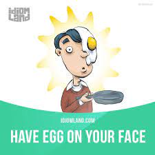 Have egg on your face